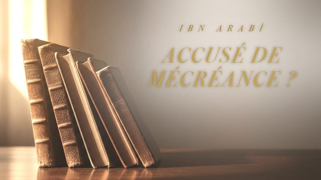 Lire la suite à propos de l’article Pourquoi accuse-t-on Ibn Arabî de mécréance ?
