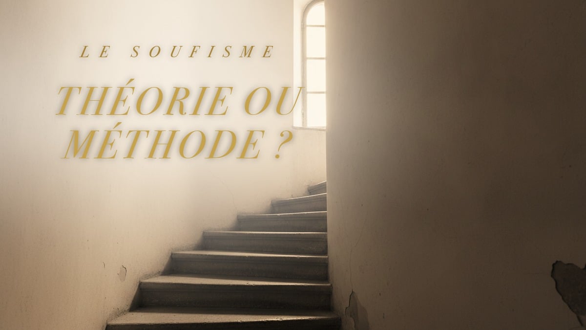 Le soufisme : doctrine abstraite ou méthode concrète ?